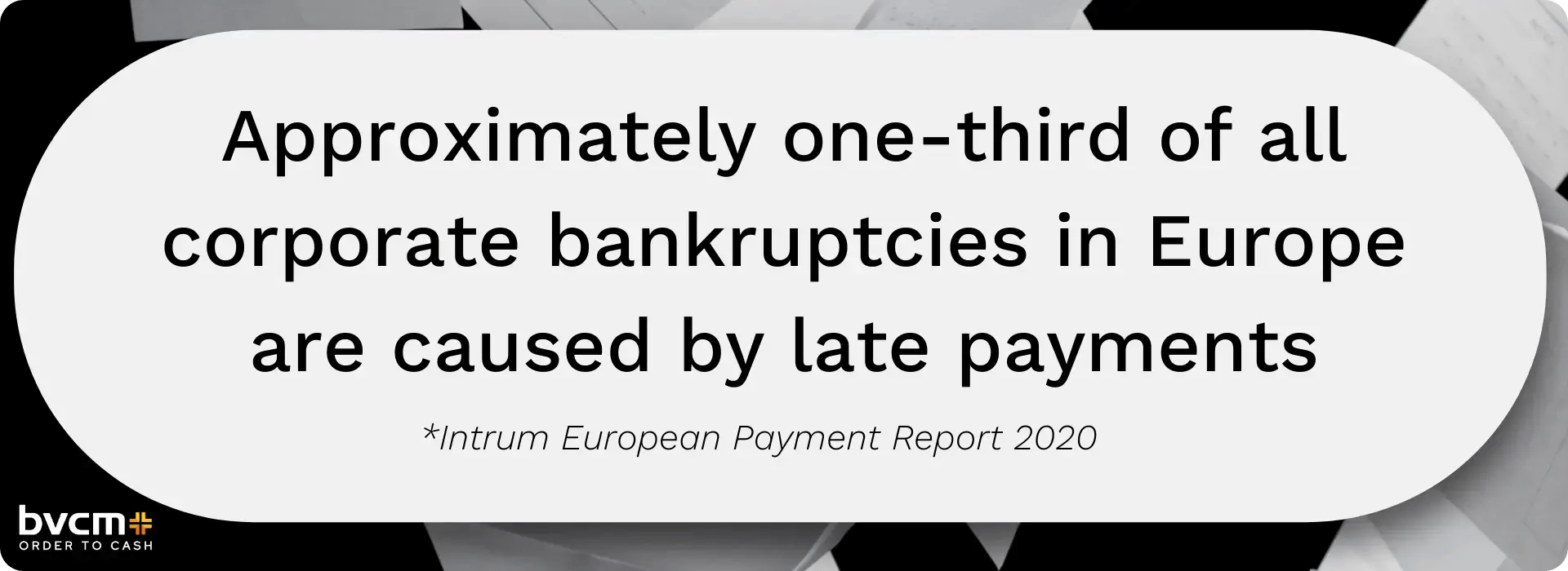 Approximately one-third of all corporate bankruptcies in Europe are caused by late payments (2)